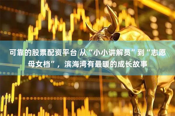 可靠的股票配资平台 从“小小讲解员”到“志愿母女档”，滨海湾有最暖的成长故事